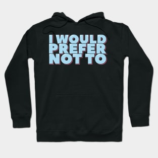 I Would Prefer Not To Hoodie